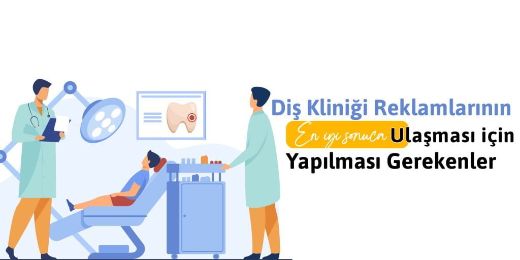 diş-kliniği-reklamlarinin-en-iyi-sonuca-ulaşmasi-için-yapilmasi-gerekenler