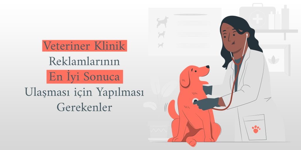 veteriner-klinik-reklamlarinin-en-iyi-sonuca-ulasmasi-icin-yapilmasi-gerekenler